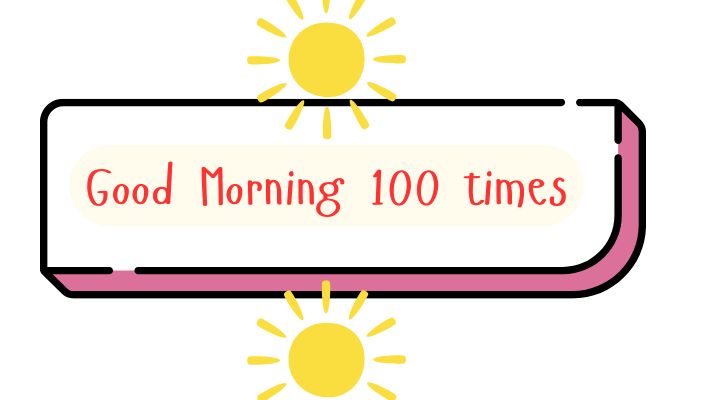 Good Morning 100 times